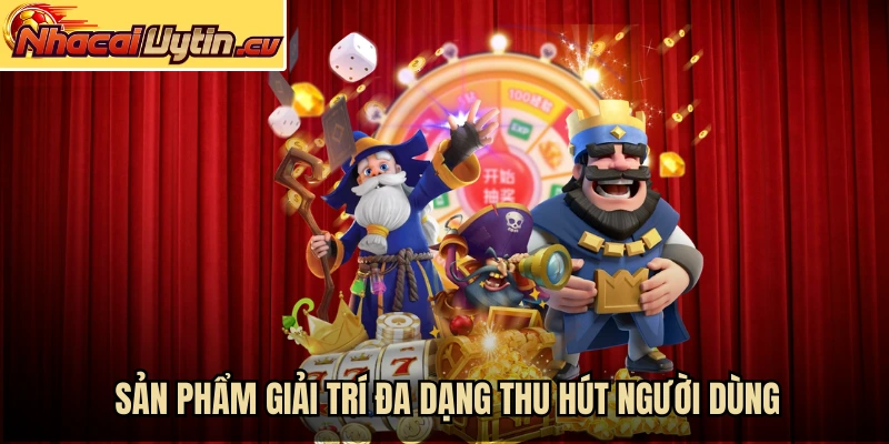 Sản phẩm giải trí đa dạng thu hút người dùng