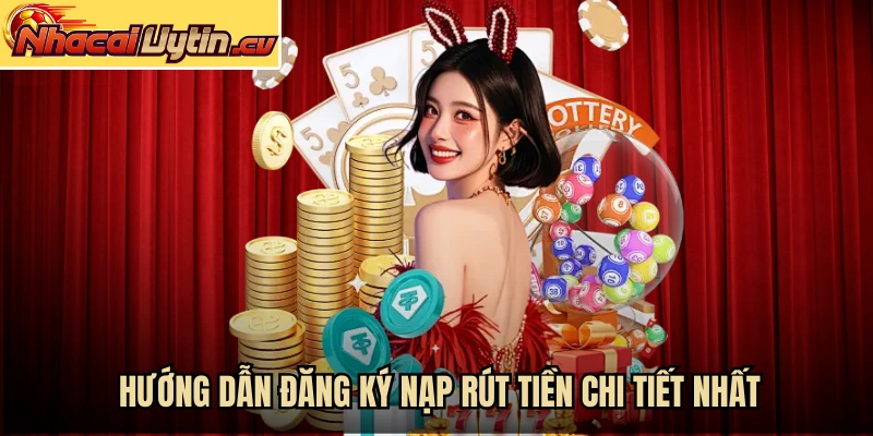 Hướng dẫn đăng ký nạp rút tiền chi tiết nhất
