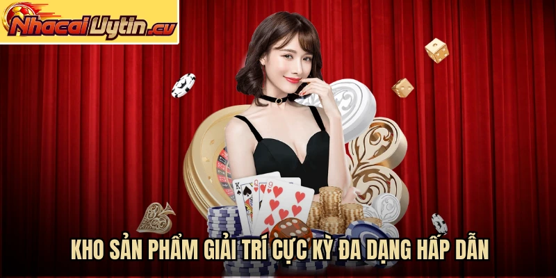 Kho sản phẩm giải trí cực kỳ đa dạng hấp dẫn