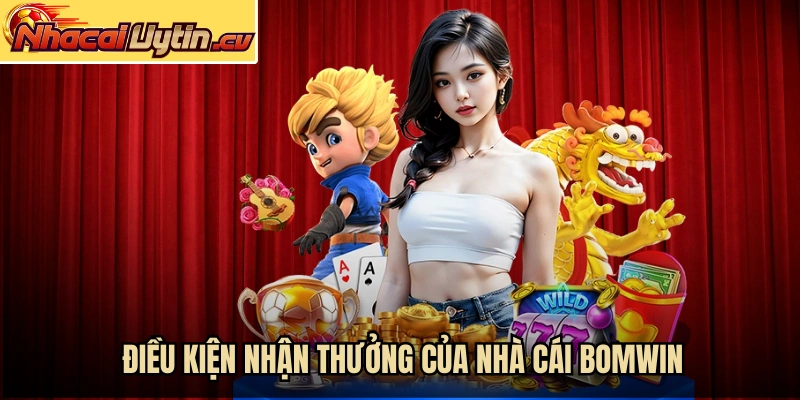 Điều kiện nhận thưởng của nhà cái BOMWIN
