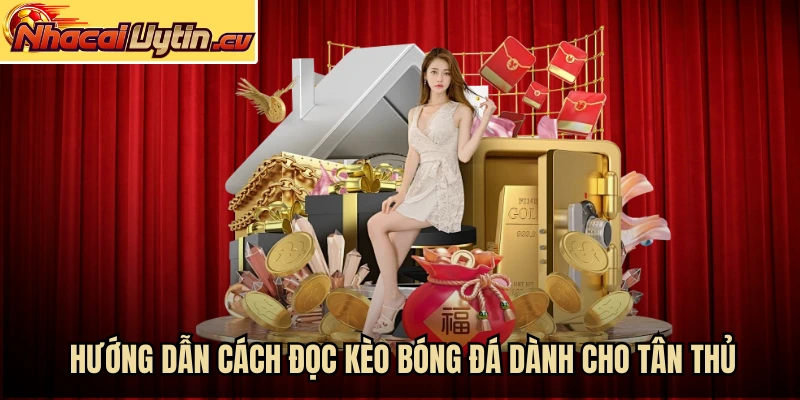 Hướng dẫn cách đọc kèo bóng đá dành cho tân thủ