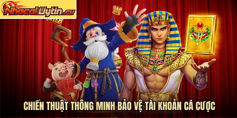 Chiến thuật thông minh bảo vệ tài khoản cá cược