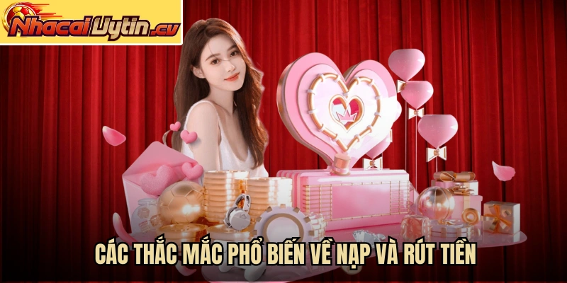 Các thắc mắc phổ biến về nạp và rút tiền tại hệ thống