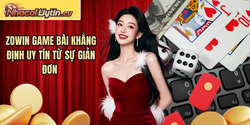 Zowin game bài khẳng định uy tín từ sự giản đơn