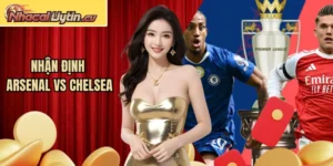 Nhận Định Arsenal Vs Chelsea