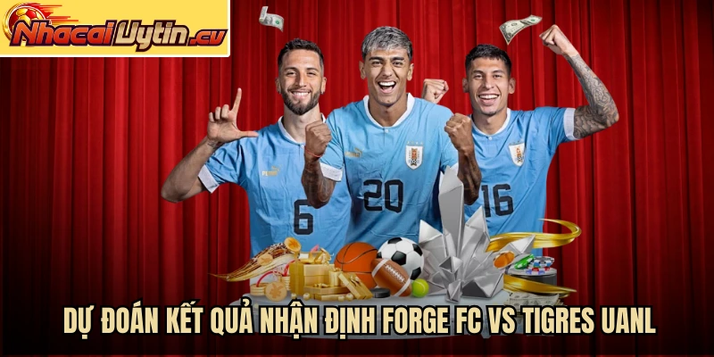 Dự đoán kết quả chung cuộc nhận định Forge FC vs Tigres UANL
