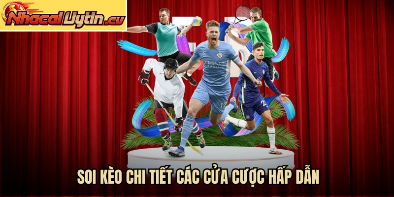 Soi kèo chi tiết các cửa cược hấp dẫn