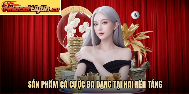 Sản phẩm cá cược đa dạng tại hai nền tảng