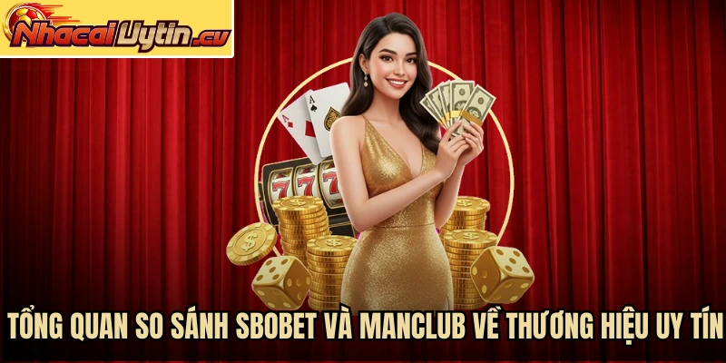 Tổng quan so sánh SBOBET và MANCLUB về thương hiệu uy tín